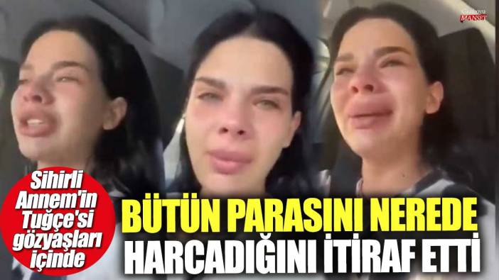 Sihirli Annem'in Tuğçe'si Damla Ersubaşı gözyaşları içinde bütün parasını nerede harcadığını itiraf etti!