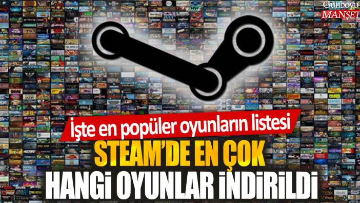 Steam'de en çok hangi oyunlar indirildi? İşte en popüler oyunların listesi