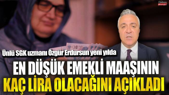 Ünlü SGK uzmanı Özgür Erdursun yeni yılda en düşük emekli maaşının kaç lira olacağını açıkladı