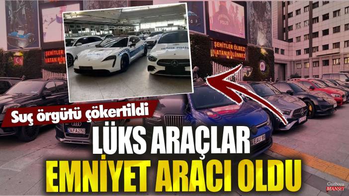 Suç örgütü çökertildi! Lüks araçlar emniyet aracı oldu