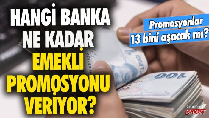 Hangi banka ne kadar emekli promosyonu veriyor? 13 bini aşacak mı? İşte bankaların emekli promosyonu listesi