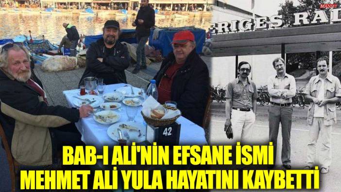 Bab-ı Ali'nin efsane ismi Mehmet Ali Yula hayatını kaybetti