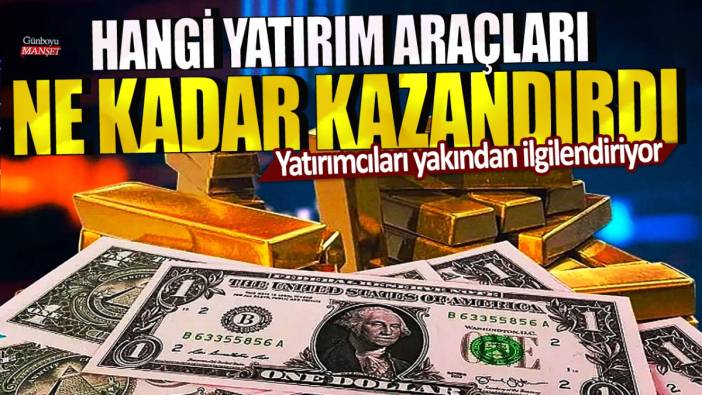 Yatırımcıları yakından ilgilendiriyor: Hangi yatırım araçları ne kadar kazandırdı