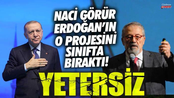 Naci Görür Erdoğan’ın o projesini sınıfta bıraktı! Yetersiz