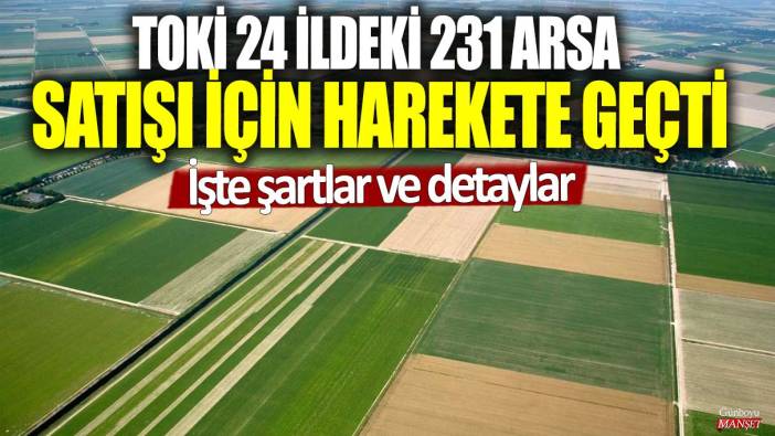 TOKİ 24 ildeki 231 arsa satışı için harekete geçti! İşte şartlar ve detaylar