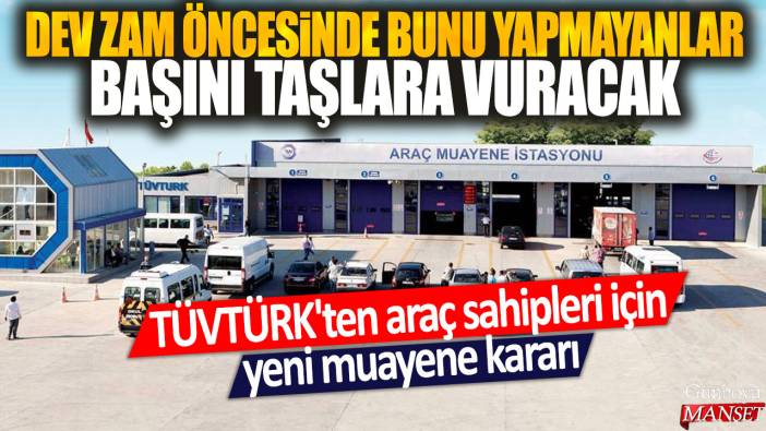 TÜVTÜRK'ten araç sahiplerini ilgilendiren yeni muayene kararı: Dev zam öncesinde bunu yapmayan başını taşlara vuracak