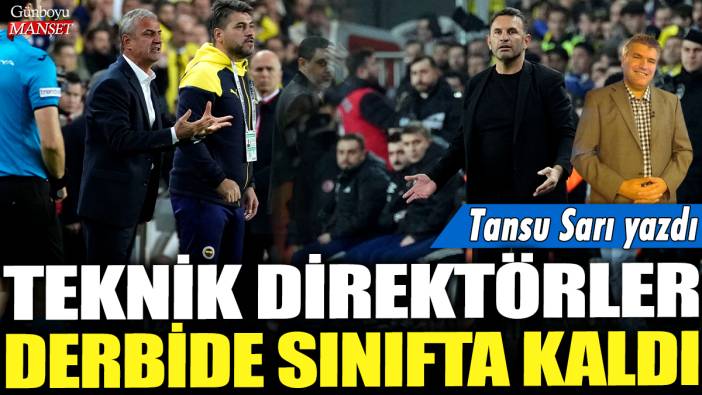 Teknik direktörler derbide sınıfta kaldı: Tansu Sarı yazdı...