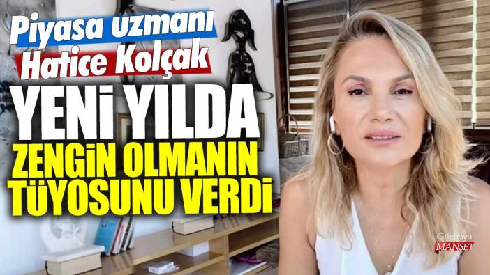 Piyasa uzmanı Hatice Kolçak yeni yılda zengin olmanın tüyosunu verdi