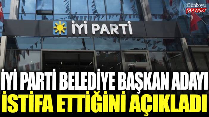 Son dakika... İYİ Parti'de istifa depremi! Belediye başkan adayı istifa etti