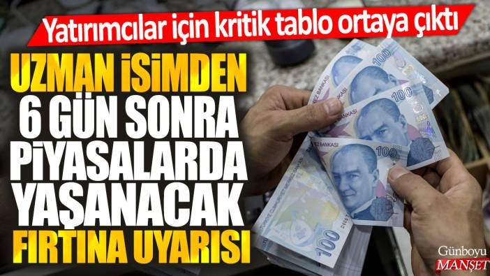 Uzman isimden 6 gün sonra piyasalarda yaşanacak fırtına uyarısı: Yatırımcılar için kritik tablo ortaya çıktı