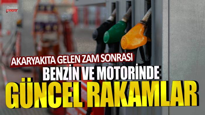 Akaryakıta gelen zam sonrası benzin ve motorinde güncel rakamlar...