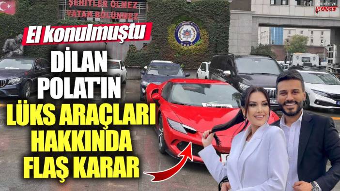 El konulmuştu! Dilan Polat'ın lüks araçları hakkında flaş karar