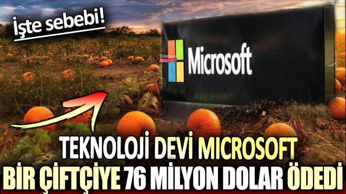 Teknoloji devi Microsoft bir çiftçiye 76 milyon dolar ödedi: İşte sebebi...