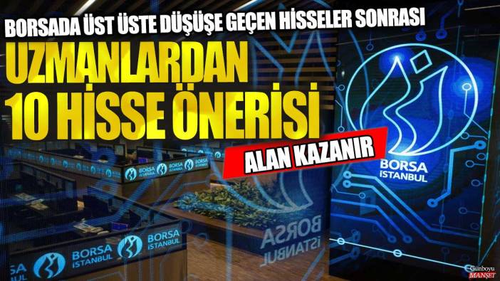 Borsada üst üste düşüşe geçen hisseler sonrası uzmanlardan 10 hisse önerisi! Alan kazanır