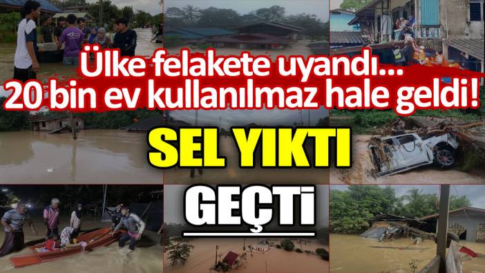 Sel yıktı geçti: 20 bin ev kullanılmaz hale geldi!