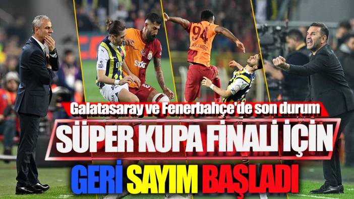 Süper Kupa finali için geri sayım başladı! Galatasaray ve Fenerbahçe'de son durum