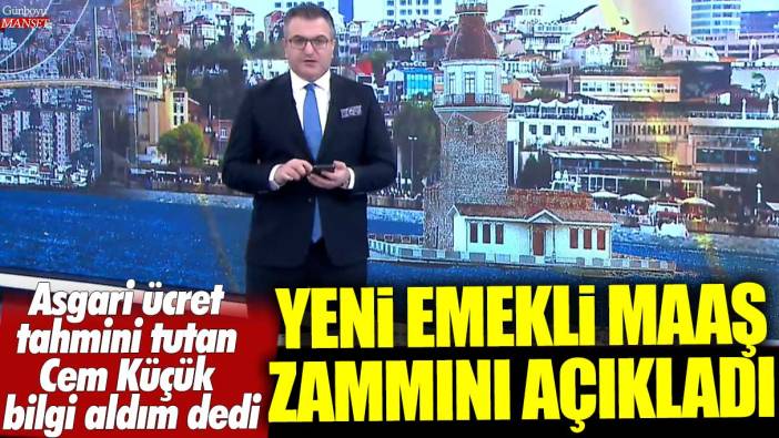 Asgari ücret tahmini tutan Cem Küçük, bilgi aldım dedi 2024 emekli maaş zammını açıkladı