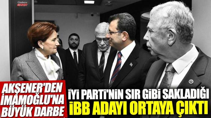 Meral Akşener'den İmamoğlu'na büyük darbe: Yerel seçimlerde İYİ Parti'nin sır gibi sakladığı İBB adayı ortaya çıktı