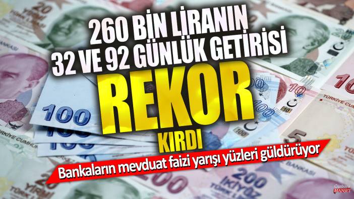 260 bin liranın 32 ve 92 günlük getirisi rekor kırdı! Bankaların mevduat faizi yarışı yüzleri güldürüyor