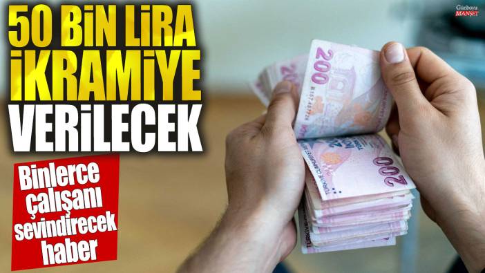 Binlerce çalışanı sevindirecek haber! 50 bin lira ikramiye verilecek