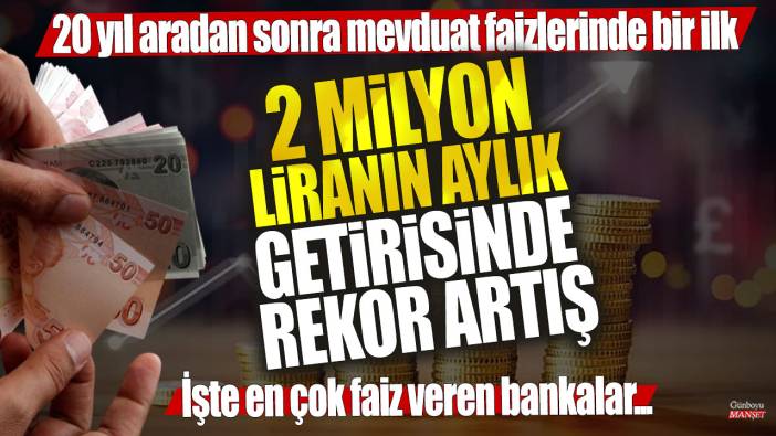 20 yıl aradan sonra mevduat faizlerinde bir ilk! 2 milyon liranın aylık getirisinde rekor artış: İşte en çok faiz veren bankalar...