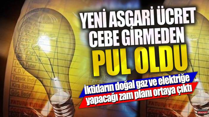 Yeni asgari ücret cebe girmeden pul oldu! İktidarın doğal gaz ve elektriğe yapacağı zam planı ortaya çıktı