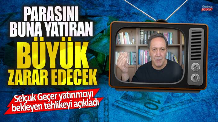 Selçuk Geçer yatırımcıyı bekleyen tehlikeyi açıkladı! Parasını buna yatıran büyük zarar edecek