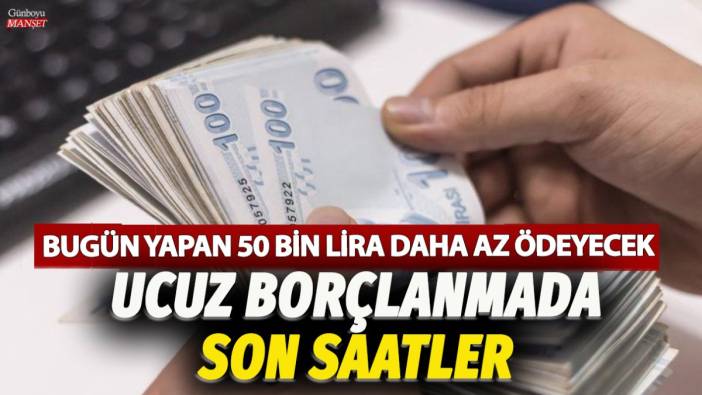 Ucuz borçlanmada son saatler! Düzen yarından itibaren değişiyor: Bugün başvuru yapanlar 50 bin lira daha az ödemiş olacak