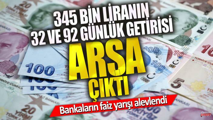 345 bin liranın 32 ve 92 günlük getirisi arşa çıktı! Bankaların faiz yarışı alevlendi