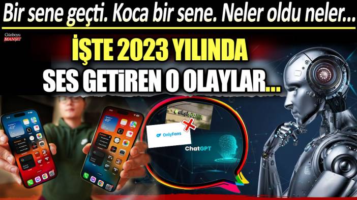 Neler oldu neler: İşte 2023 yılında ses getiren o olaylar...