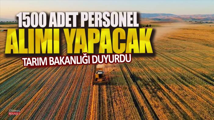 Tarım Bakanlığı duyurdu! 1500 adet personel alımı yapacak