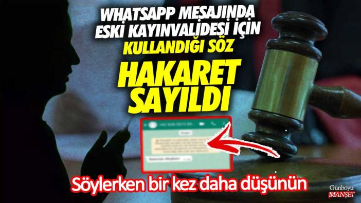 WhatsApp mesajında eski kayınvalidesi için kullandığı söz hakaret sayıldı! Söylerken bir kez daha düşünün