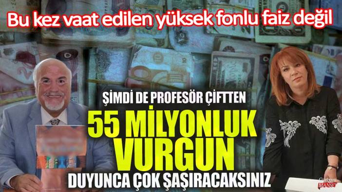 Şimdi de profesör çiftten 55 milyonluk vurgun! Bu kez vaat edilen yüksek fonlu faiz değil