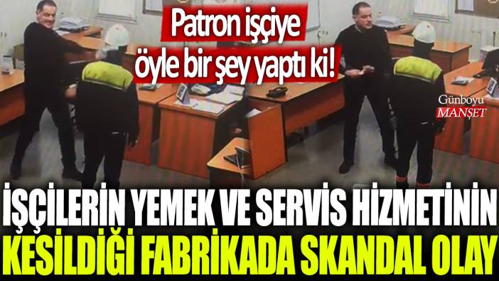 İşçilerin yemek ve servis hizmetinin kesildiği fabrikada skandal olay: Patron işçiye öyle bir şey yaptı ki!