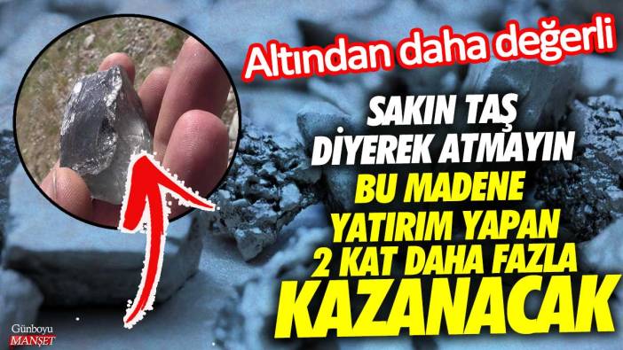 Altından daha değerli sakın taş diyerek atmayın! Bu madene yatırım yapan 2 kat daha fazla kazanacak