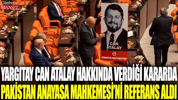 Yargıtay, Can Atalay hakkında verdiği kararda Pakistan Anayasa Mahkemesi’ni referans aldı