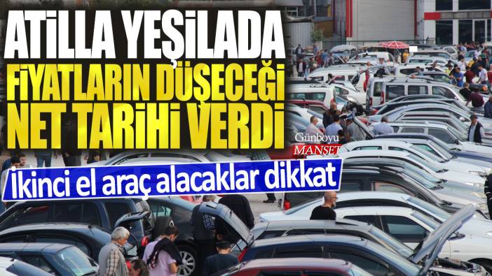 Atilla Yeşilada fiyatların düşeceği net tarihi verdi: İkinci el araç alacaklar dikkat