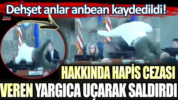 Çılgına dönen mahkum kendini kaybetti: Hakkında ağırlaştırılmış hapis cezası veren yargıca uçarak saldırdı