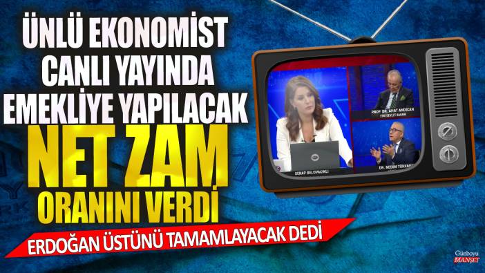 Ünlü ekonomist canlı yayında emekliye yapılacak net zam oranını verdi! Erdoğan üstünü tamamlayacak dedi