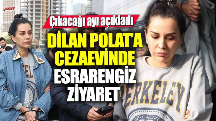 Dilan Polat’a cezaevinde esrarengiz ziyaret! Çıkacağı ayı açıkladı