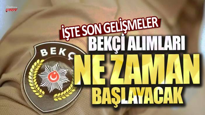 Bekçi alımları ne zaman başlayacak? İşte son gelişmeler