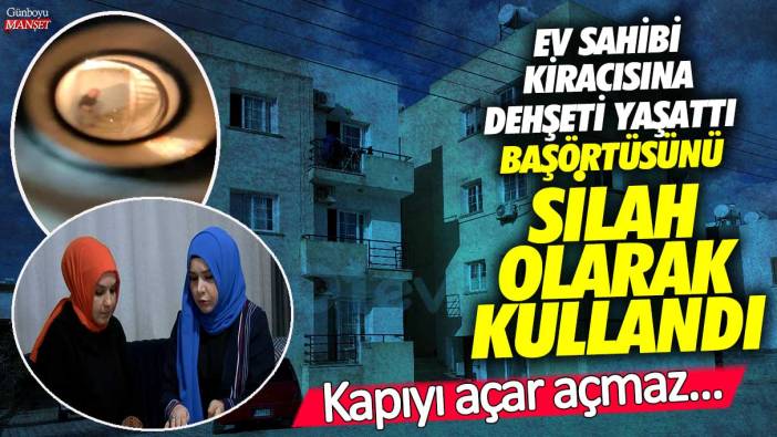 Üsküdar’da ev sahibi kiracısına dehşeti yaşattı!  Başörtüsünü silah olarak kullandı