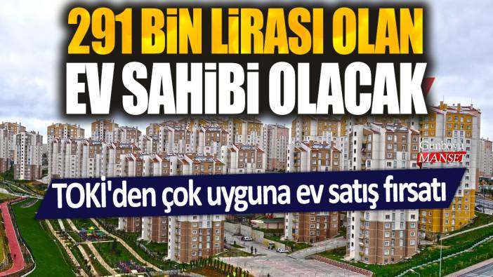 291 bin lirası olan ev sahibi olacak: TOKİ'den çok uyguna ev satış fırsatı