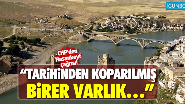 CHP’den Hasankeyf çağrısı!