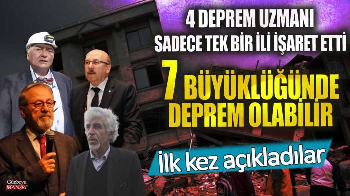 Dört deprem uzmanı sadece tek bir ili işaret etti! 7 büyüklüğünde deprem olabilir ilk kez açıkladılar