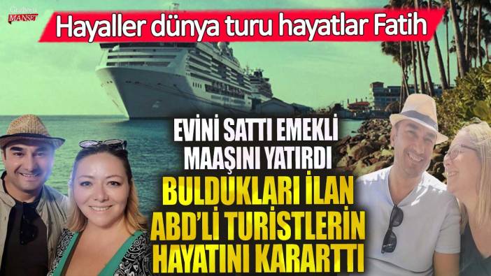 Hayaller dünya turu hayatlar Fatih! Buldukları ilan ABD’li turistlerin hayatını kararttı