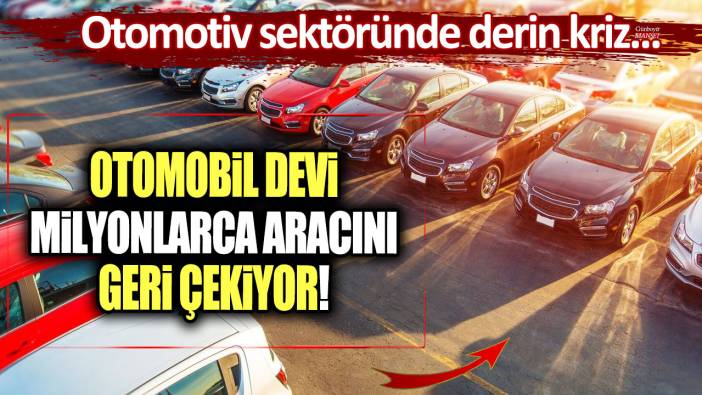 Otomotiv sektöründe derin kriz: Otomobil devi milyonlarca aracını geri çağırıyor!