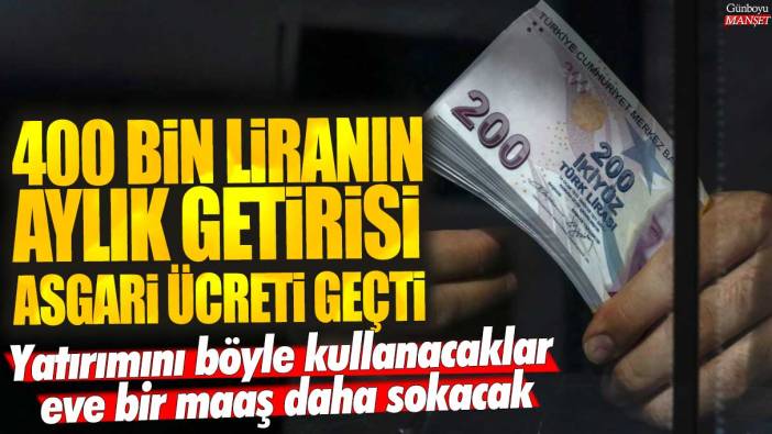 400 bin liranın aylık getirisi asgari ücreti geçti! Yatırımını böyle kullanacaklar eve bir maaş daha sokacak