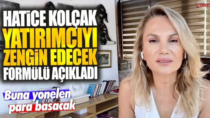 Piyasa uzmanı Hatice Kolçak yatırımcıyı zengin edecek formülü açıkladı: Buna yönelen para basacak