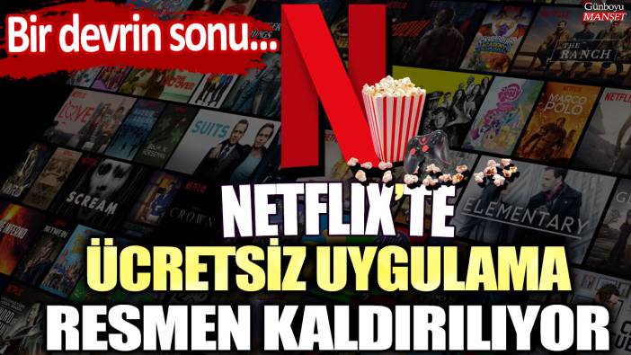 Netflixte bir devrin sonu... Ücretsiz uygulama resmen kaldırılıyor